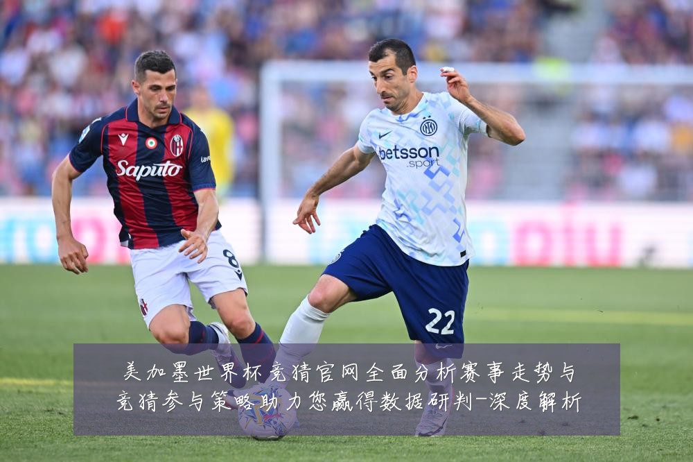 美加墨世界杯竞猜官网全面分析赛事走势与竞猜参与策略助力您赢得数据研判-深度解析